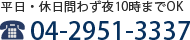 平日・休日問わず夜10時までOK TEL：04-2951-3337